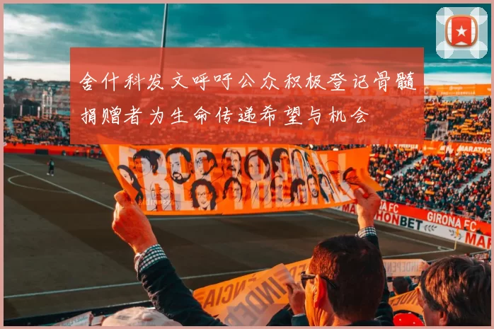 舍什科发文呼吁公众积极登记骨髓捐赠者为生命传递希望与机会